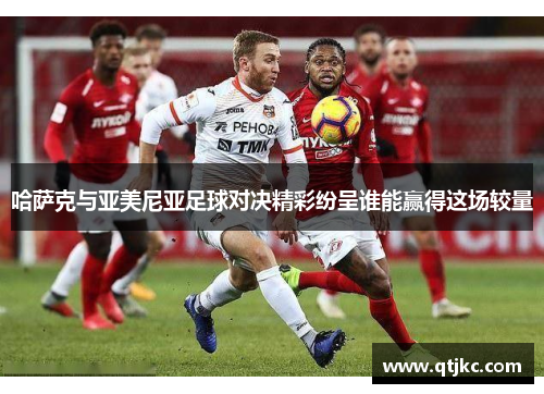 哈萨克与亚美尼亚足球对决精彩纷呈谁能赢得这场较量