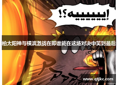 柏太阳神与横滨激战在即谁能在这场对决中笑到最后